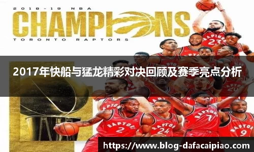 2017年快船与猛龙精彩对决回顾及赛季亮点分析
